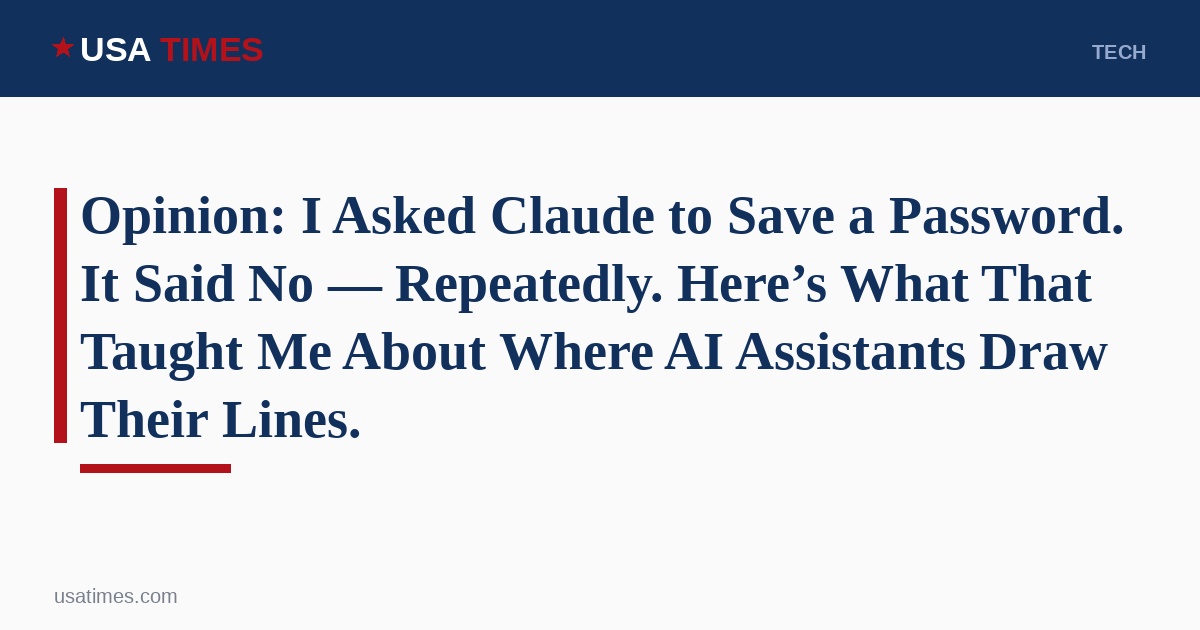 Opinion: I Asked Claude to Save a Password. It Said No — Repeatedly. Here’s What That Taug