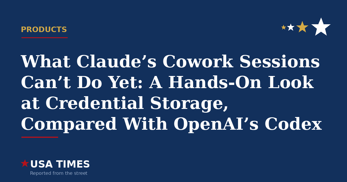 What Claude’s Cowork Sessions Can’t Do Yet: A Hands-On Look at Credential Storage, Compared With OpenAI’s Codex