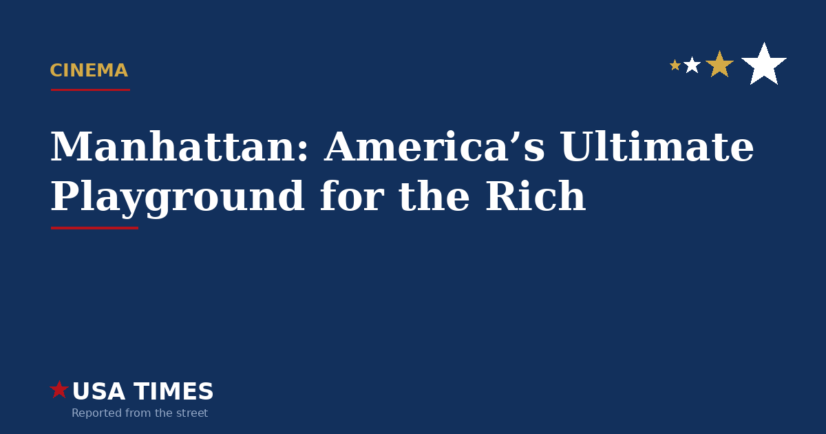 Manhattan: America’s Ultimate Playground for the Rich